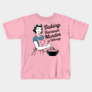 Baking Because Murder is Wrong Funny Quote Kids T-Shirt